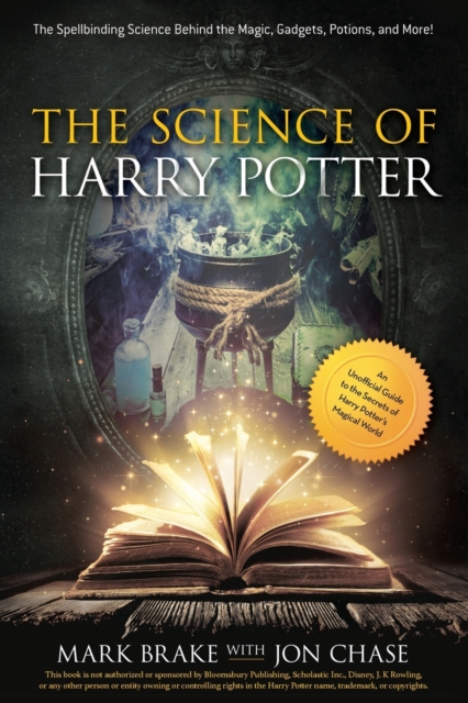 The Science of Harry Potter : The Spellbinding Science Behind the Magic, Gadgets, Potions, and More!, Paperback / softback Book
