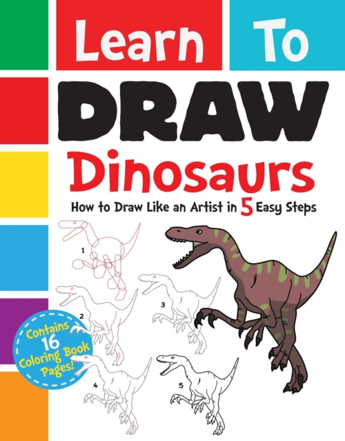 Learn to Draw Dinosaurs : How to Draw Like an Artist in 5 Easy Steps, Hardback Book