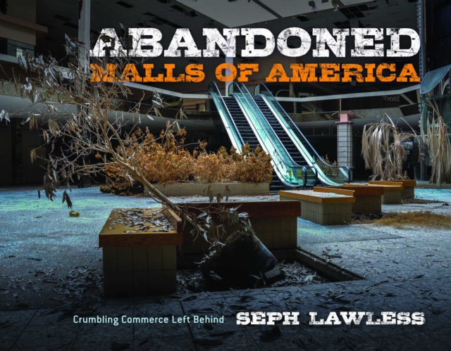 Abandoned Malls of America : Crumbling Commerce Left Behind, Hardback Book