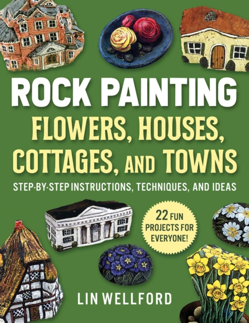 Rock Painting Flowers, Cottages, Houses, and Towns : Step-by-Step Instructions, Techniques, and Ideas-20 Projects for Everyone, Paperback / softback Book