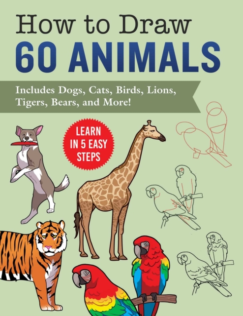 How to Draw Animals : Learn in 5 Easy Steps-Includes 60 Step-by-Step Instructions for Dogs, Cats, Birds, and More!, Paperback / softback Book