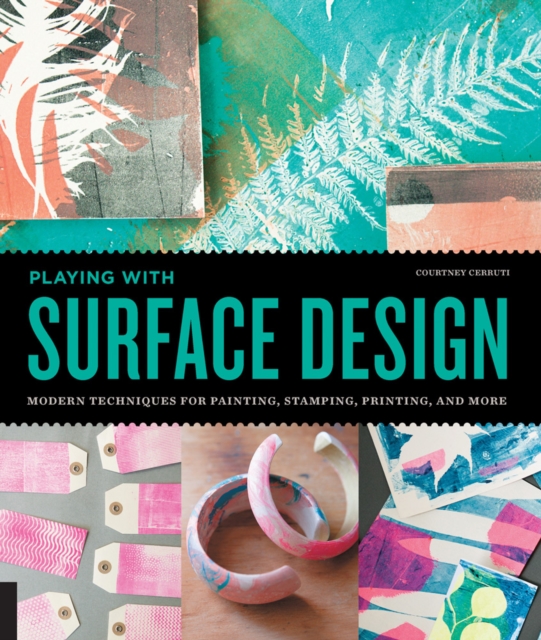 Playing with Surface Design : Modern Techniques for Painting, Stamping, Printing and More, Paperback / softback Book