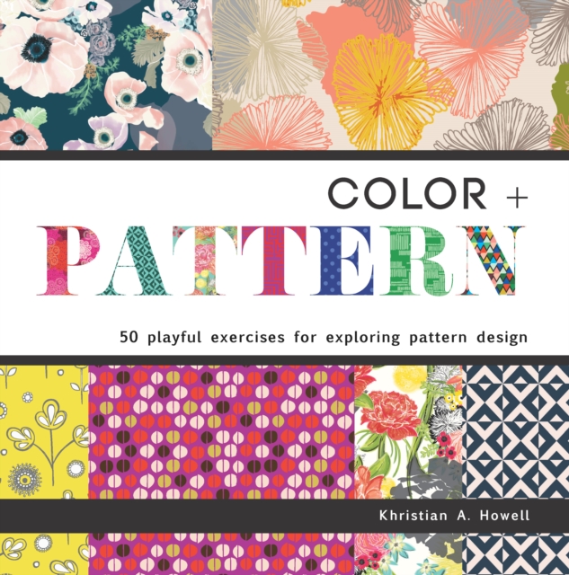 Color + Pattern : 50 Playful Exercises for Exploring Pattern Design, Paperback / softback Book
