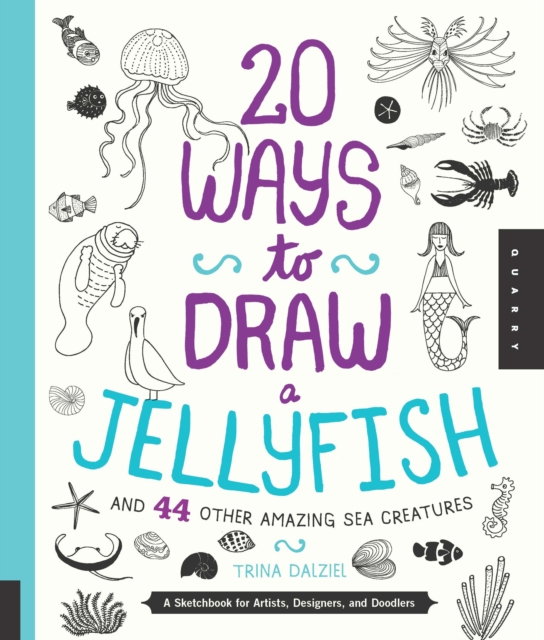 20 Ways to Draw a Jellyfish and 44 Other Amazing Sea Creatures : A Sketchbook for Artists, Designers, and Doodlers, Paperback / softback Book