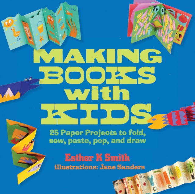 Making Books with Kids : 25 Paper Projects to Fold, Sew, Paste, Pop, and Draw, Paperback / softback Book