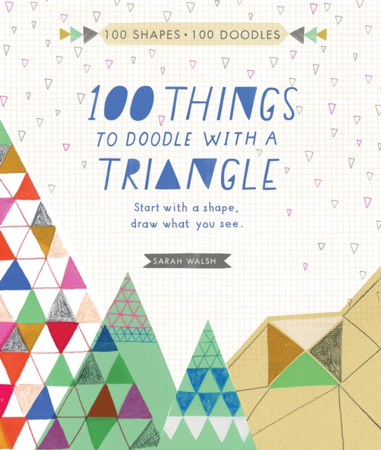 100 Things to Draw with a Triangle : Start with a Shape, Doodle What You See, Paperback / softback Book