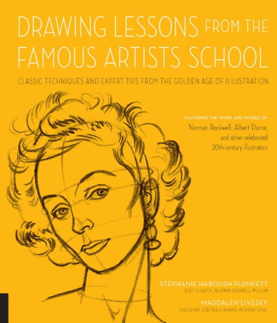 Drawing Lessons from the Famous Artists School : Classic Techniques and Expert Tips from the Golden Age of Illustration - Featuring the work and words of Norman Rockwell, Albert Dorne, and other celeb, Paperback / softback Book