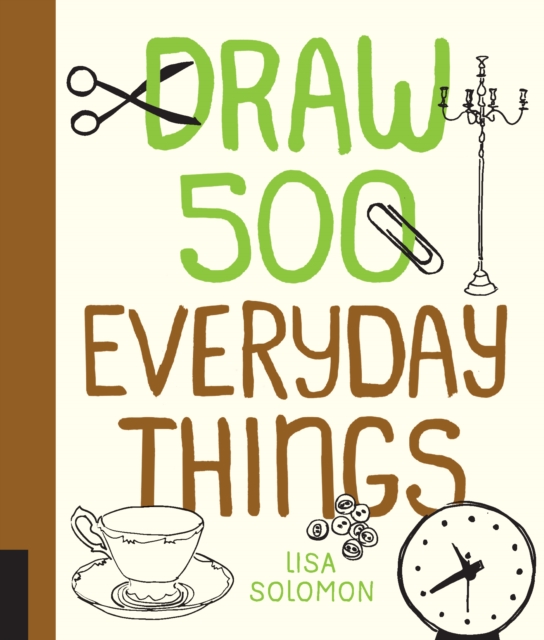 Draw 500 Everyday Things : A Sketchbook for Artists, Designers, and Doodlers, Paperback / softback Book