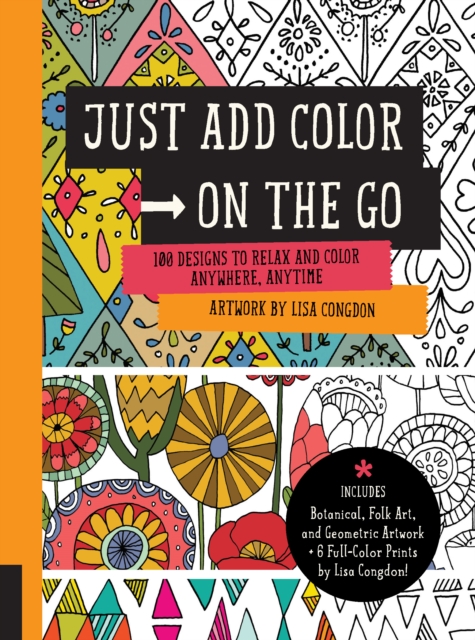Just Add Color on the Go : 100 Designs to Relax and Color Anywhere, Anytime - Includes Botanical, Folk Art, and Geometric artwork + 6 Full-color Prints by Lisa Congdon!, Paperback / softback Book