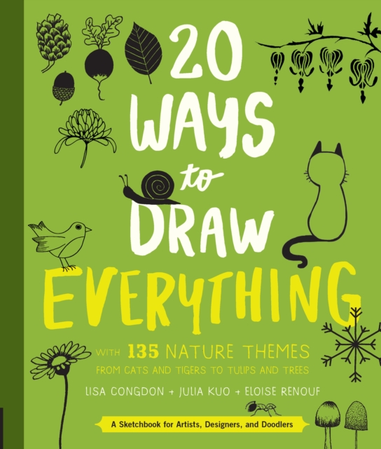 20 Ways to Draw Everything : With 135 Nature Themes from Cats and Tigers to Tulips and Trees, Paperback / softback Book