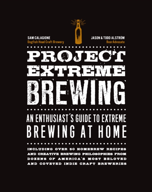 Project Extreme Brewing : An Enthusiast's Guide to Extreme Brewing at Home, Paperback / softback Book