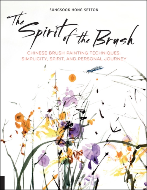 The Spirit of the Brush : Chinese Brush Painting Techniques: Simplicity, Spirit, and Personal Journey, Paperback / softback Book