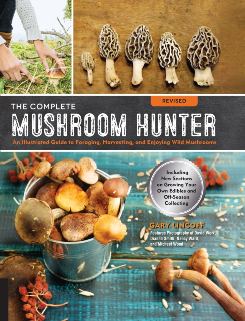 The Complete Mushroom Hunter, Revised : Illustrated Guide to Foraging, Harvesting, and Enjoying Wild Mushrooms - Including new sections on growing your own incredible edibles and off-season collecting, Paperback / softback Book