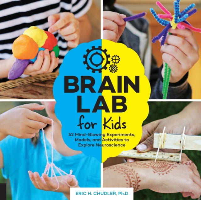 Brain Lab for Kids : 52 Mind-Blowing Experiments, Models, and Activities to Explore Neuroscience Volume 15, Paperback / softback Book