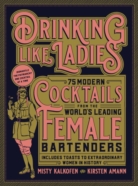 Drinking Like Ladies : 75 modern cocktails from the world's leading female bartenders; Includes toasts to extraordinary women in history, Hardback Book