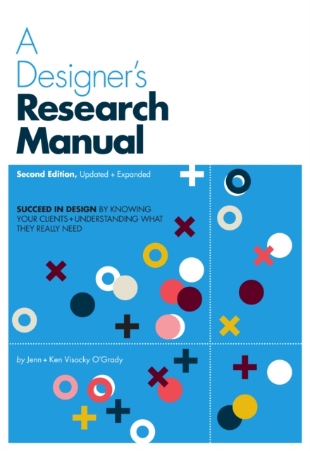 A Designer's Research Manual, 2nd edition, Updated and Expanded : Succeed in Design by Knowing Your Clients and Understanding What They Really Need, EPUB eBook