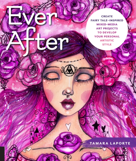 Ever After : Create Fairy Tale-Inspired Mixed-Media Art Projects to Develop Your Personal Artistic Style, Paperback / softback Book