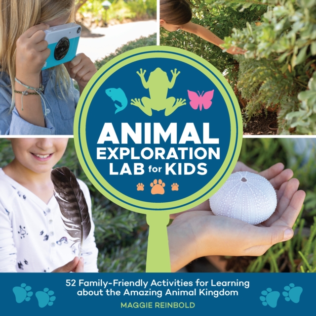 Animal Exploration Lab for Kids : 52 Family-Friendly Activities for Learning about the Amazing Animal Kingdom, EPUB eBook