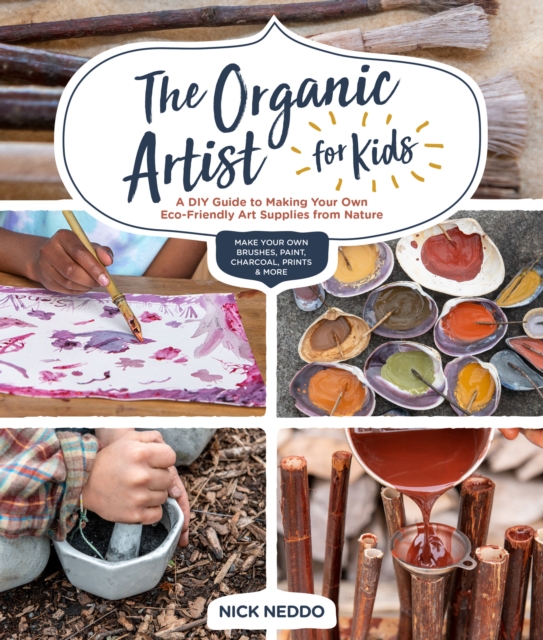 The Organic Artist for Kids : A DIY Guide to Making Your Own Eco-Friendly Art Supplies from Nature, Paperback / softback Book
