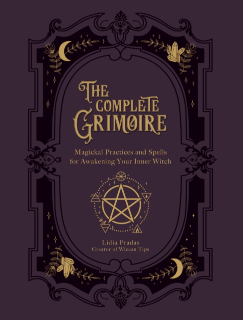 The Complete Grimoire : Magickal Practices and Spells for Awakening Your Inner Witch, EPUB eBook