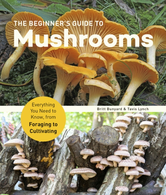 The Beginner's Guide to Mushrooms : Everything You Need to Know, from Foraging to Cultivating, Paperback / softback Book