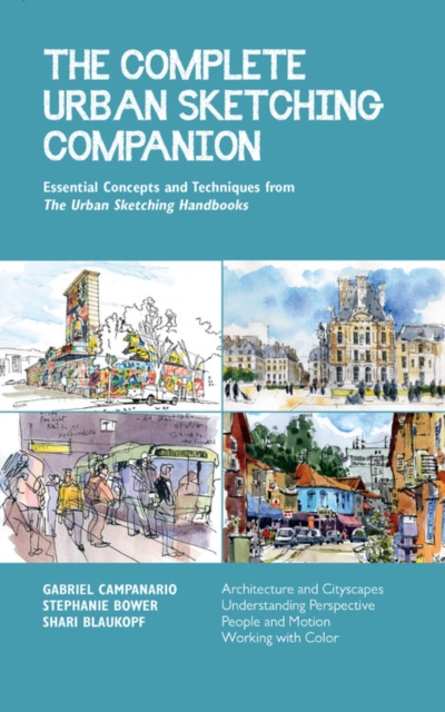 The Complete Urban Sketching Companion : Essential Concepts and Techniques from The Urban Sketching Handbooks--Architecture and Cityscapes, Understanding Perspective, People and Motion, Working with C, Paperback / softback Book