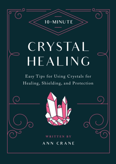 10-Minute Crystal Healing : Easy Tips for Using Crystals for Healing, Shielding, and Protection, EPUB eBook