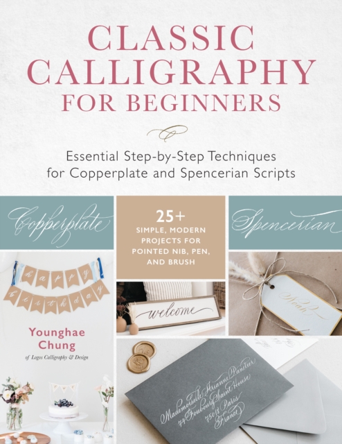 Classic Calligraphy for Beginners : Essential Step-by-Step Techniques for Copperplate and Spencerian Scripts - 25+ Simple, Modern Projects for Pointed Nib, Pen, and Brush, Paperback / softback Book