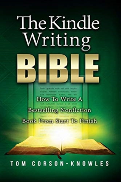 The Kindle Writing Bible : How To Write A Bestselling Nonfiction Book From Start To Finish, Paperback / softback Book