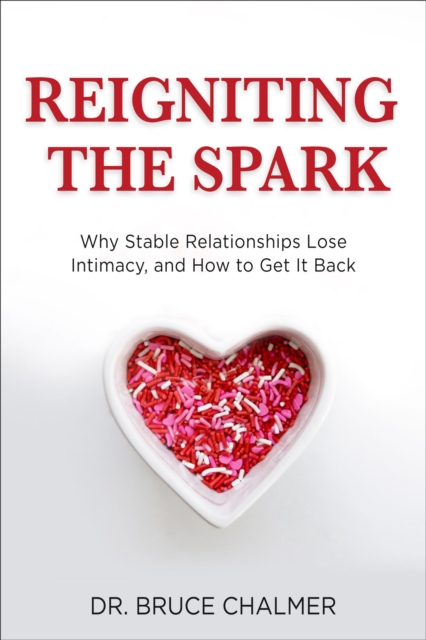 Reigniting the Spark : Why Stable Relationships Lose Intimacy, and How to Get It Back, EPUB eBook