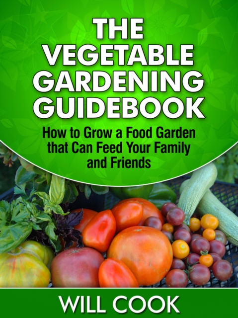 The Vegetable Gardening Guidebook : How to Grow a Food Garden that Can ...