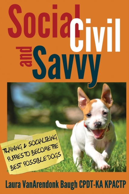 Social, Civil, and Savvy : Training & Socializing Puppies to Become the Best Possible Dogs, Paperback / softback Book