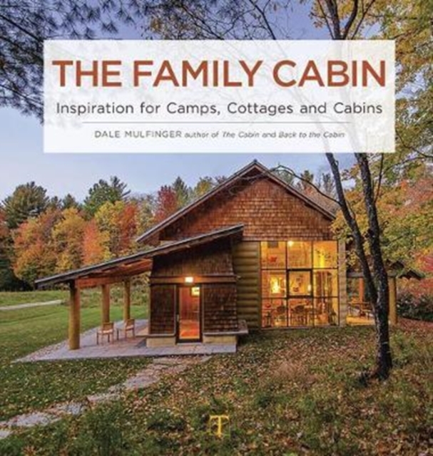 The Family Cabin : Inspiration for Camps, Cottages and Cabins, Hardback Book