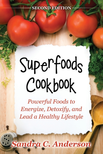 Superfoods Cookbook [Second Edition] : Powerful Foods to Energize, Detoxify, and Lead a Healthy Lifestyle, Paperback / softback Book