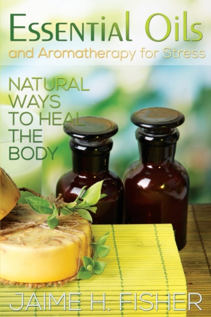 What Are Essential Oils and Aromatherapy? : Natural Ways to Heal the Body, Paperback / softback Book