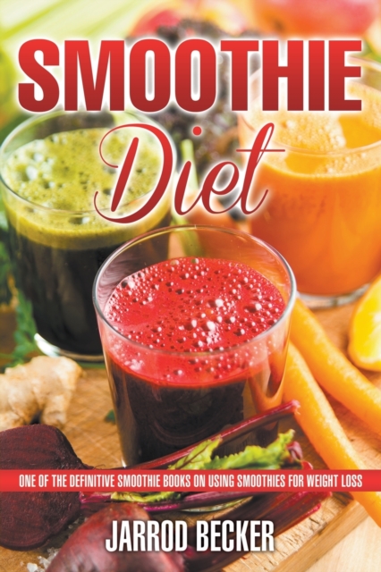 Smoothie Diet : One of the Definitive Smoothie Books on Using Smoothies for Weight Loss, Paperback / softback Book