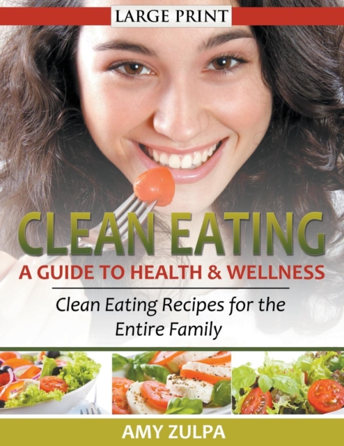Clean Eating : A Guide to Health and Wellness (LARGE PRINT): Clean Eating Recipes for the Entire Family, Paperback / softback Book