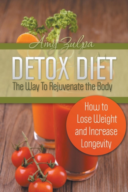 Detox Diet - The Way To Rejuvenate the Body : How to Lose Weight and Increase Longevity, Paperback / softback Book