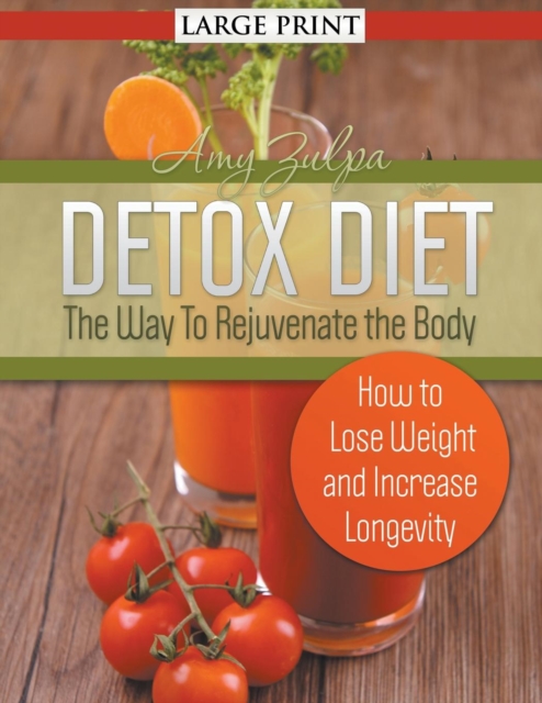 Detox Diet : The Way To Rejuvenate the Body (Large Print): How to Lose Weight and Increase Longevity, Paperback / softback Book