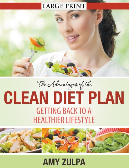 The Advantages of the Clean Diet Plan (LARGE PRINT) : Getting Back to a Healthier Lifestyle, Paperback / softback Book