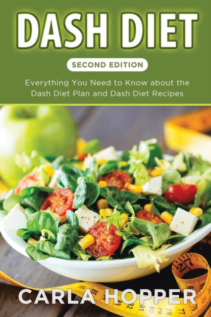 Dash Diet [Second Edition] : Everything You Need to Know about the Dash Diet Plan and Dash Diet Recipes, Paperback / softback Book