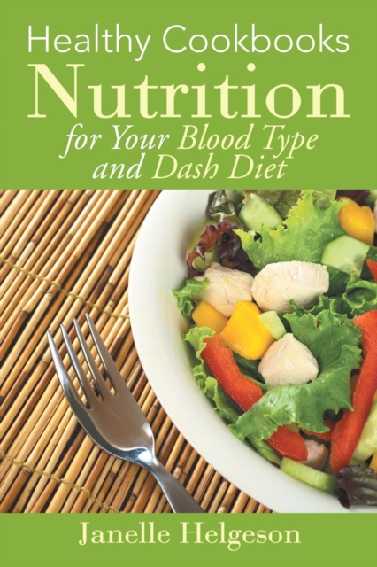 Healthy Cookbooks : Nutrition for Your Blood Type and Dash Diet, Paperback / softback Book