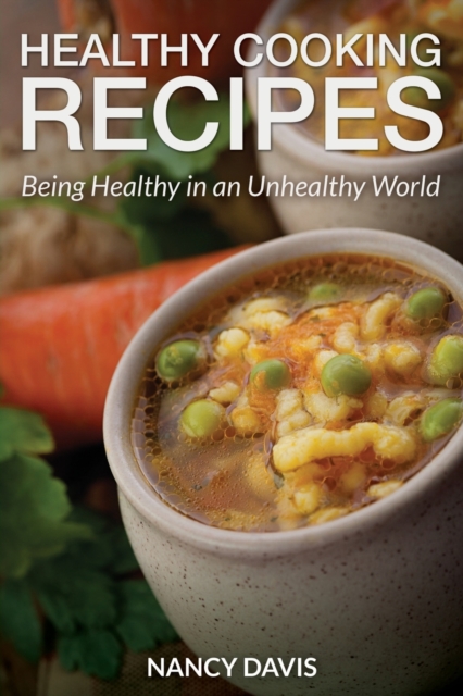 Healthy Cooking Recipes : Being Healthy in an Unhealthy World, Paperback / softback Book