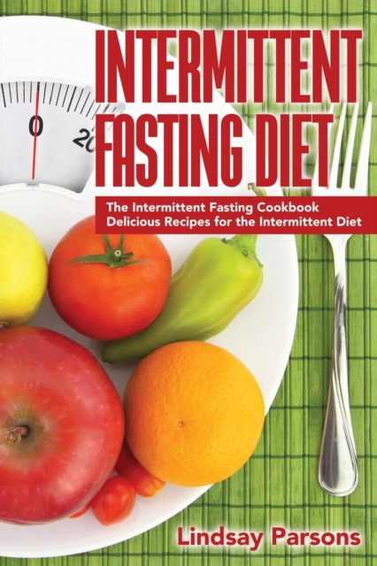 Intermittent Fasting Diet : The Intermittent Fasting Cookbook - Delicious Recipes for the Intermittent Diet, Paperback / softback Book