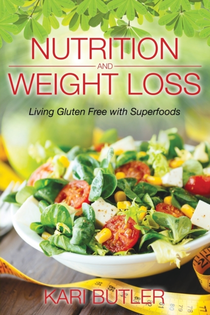Nutrition and Weight Loss : Living Gluten Free with Superfoods, Paperback / softback Book