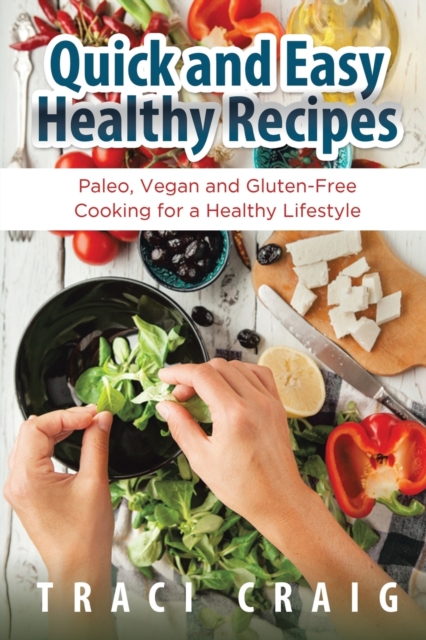 Quick and Easy Healthy Recipes : Paleo, Vegan and Gluten-Free Cooking for a Healthy Lifestyle, Paperback / softback Book
