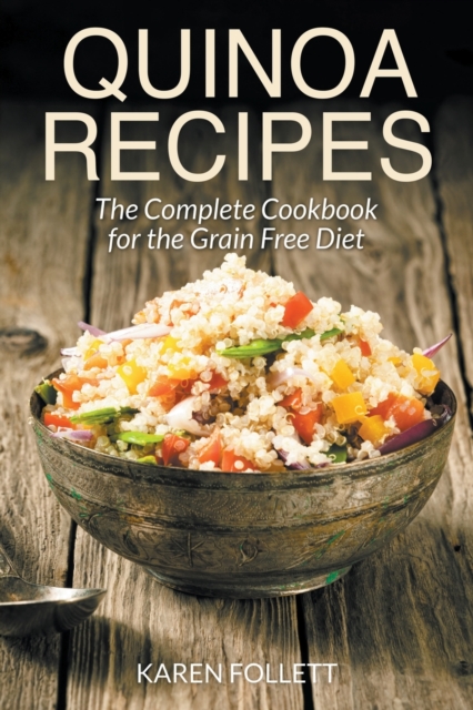 Quinoa Recipes : The Complete Cookbook for the Grain Free Diet, Paperback / softback Book