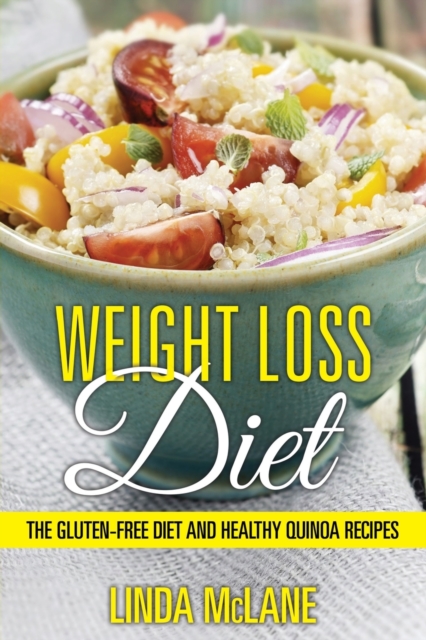 Weight Loss Diet : The Gluten-Free Diet and Healthy Quinoa Recipes, Paperback / softback Book
