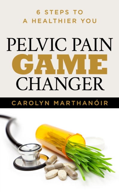 Pelvic Pain Game Changer : 6 Steps to a Healthier You, Paperback / softback Book