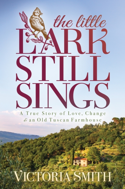 The Little Lark Still Sings : A True Story of Love, Change & an Old Tuscan Farmhouse, Paperback / softback Book